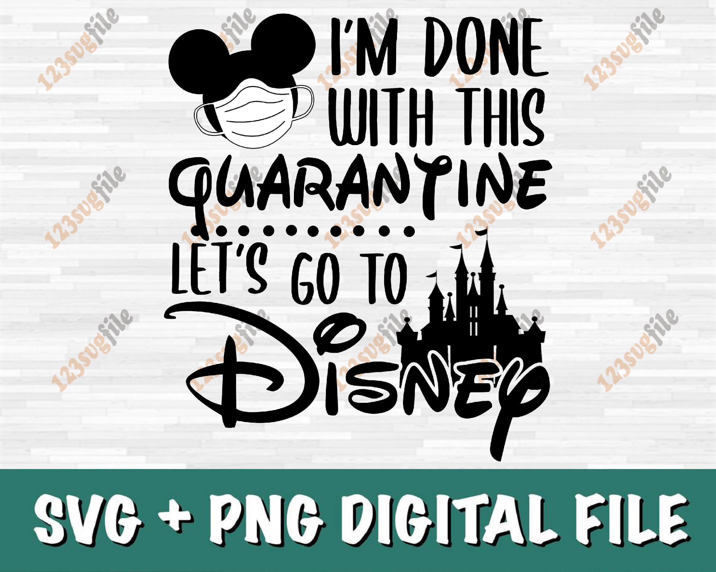 I M Done With This Quarantine Let S Go To Disney Svg Png Eps Dxf Cricut File Silhouette Art 123svgfile